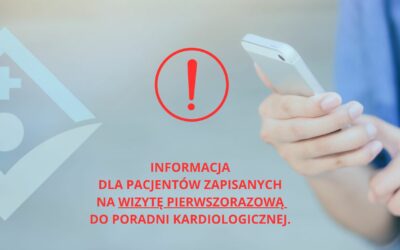 INFORMACJA DLA PACJENTÓW ZAPISANYCH NA WIZYTĘ PIERWSZORAZOWĄ DO PORADNI KARDIOLOGICZNEJ.