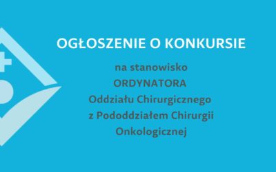 OGŁOSZENIE O KONKURSIE na stanowisko Ordynatora Oddziału Chirurgicznego z Pododdziałem Chirurgii Onkologicznej