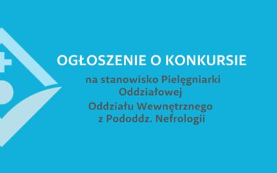 OGLOSZENIE – KONKURS na stanowisko Pielęgniarki Oddziałowej Oddz. Wewnętrznego Pododdz. Nefrologicznego