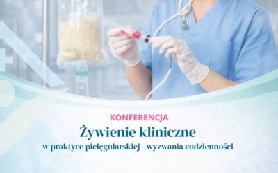 KONFERENCJA Żywienie kliniczne w praktyce pielęgniarskiej – wyzwania codzienności